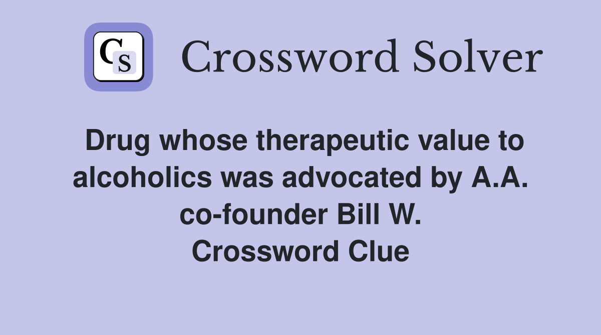 Drug whose therapeutic value to alcoholics was advocated by A.A. co